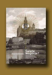 Święte Wzgórze? Wawel w literaturze, sztuce i kulturze polskiej w latach 1795–1918 