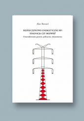 Bezpieczeństwo energetyczne RP: Stagnacja czy rozwój? Uwarunkowania prawne, polityczne, ekonomiczne