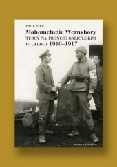 Mahometanie Wernyhory. Turcy na froncie galicyjskim w latach 1916–1917. WYDANIE II UZUPEŁNIONE I POPRAWIONE