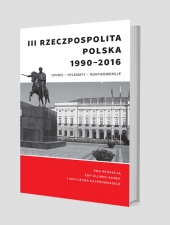 III Rzeczpospolita Polska 1990–2016. Opinie – dylematy – kontrowersje