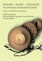 Historia – Pamięć – Tożsamość w edukacji humanistycznej. Tom&nbsp;1: Historia i edukacja