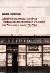 Działalność wydawnicza, księgarskai introligatorska rodu Friedleinów w Krakowieoraz Warszawie w latach 1796–1956